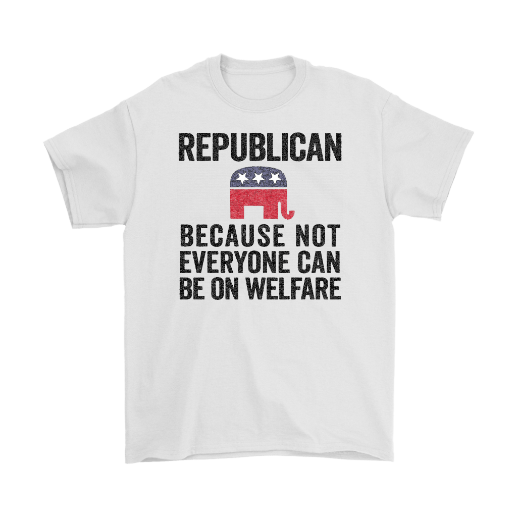 Republican Because Not Everyone Can Be On Welfare