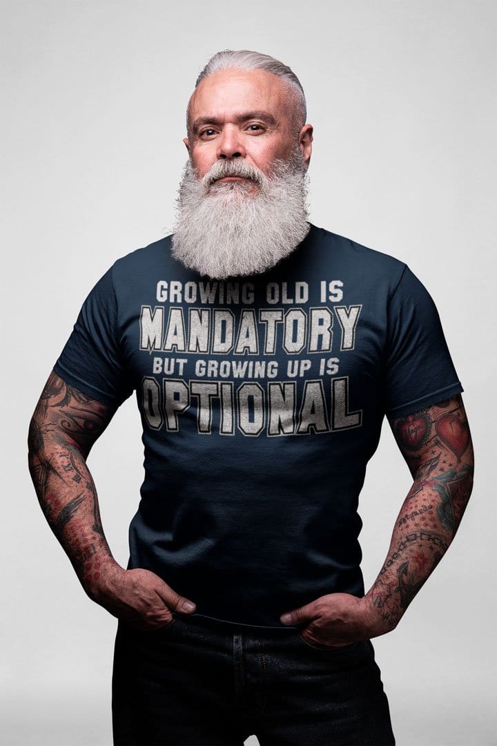 Growing Old Is Mandatory But Growing Up Is Optional