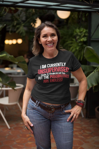 I Am Currently Unsupervised. I Know, It Freaks Me Out Too But The Possibilities Are Endless!