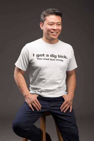 I Got A Dig Bick. You Read That Wrong