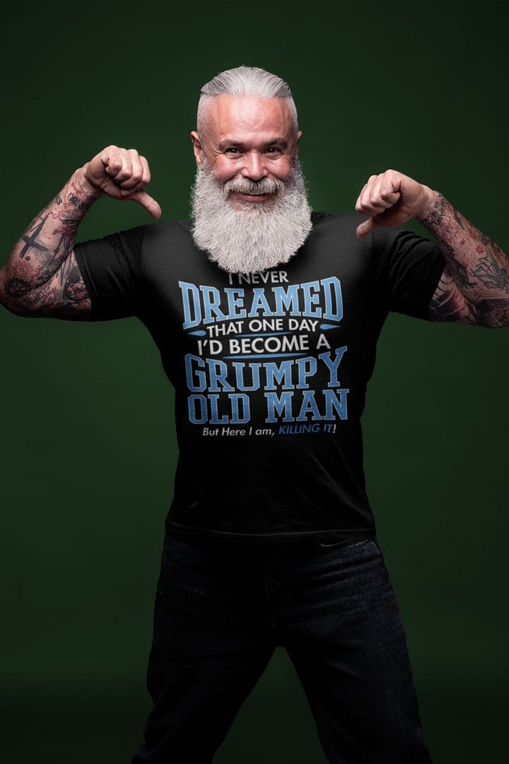 I Never Dreamed That One Day I'd Become A Grumpy Old Man, But Here I Am Killing It!