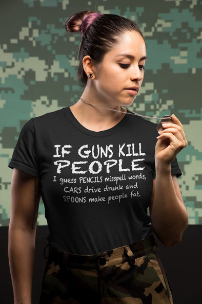 If Guns Kill People I Guess Pencils Misspell Words, Cars Drive Drunk And Spoons Make People Fat