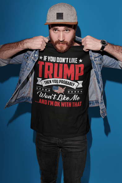 If You Don't Like Trump Then You Probably Won't Like Me...And I'm OK With That