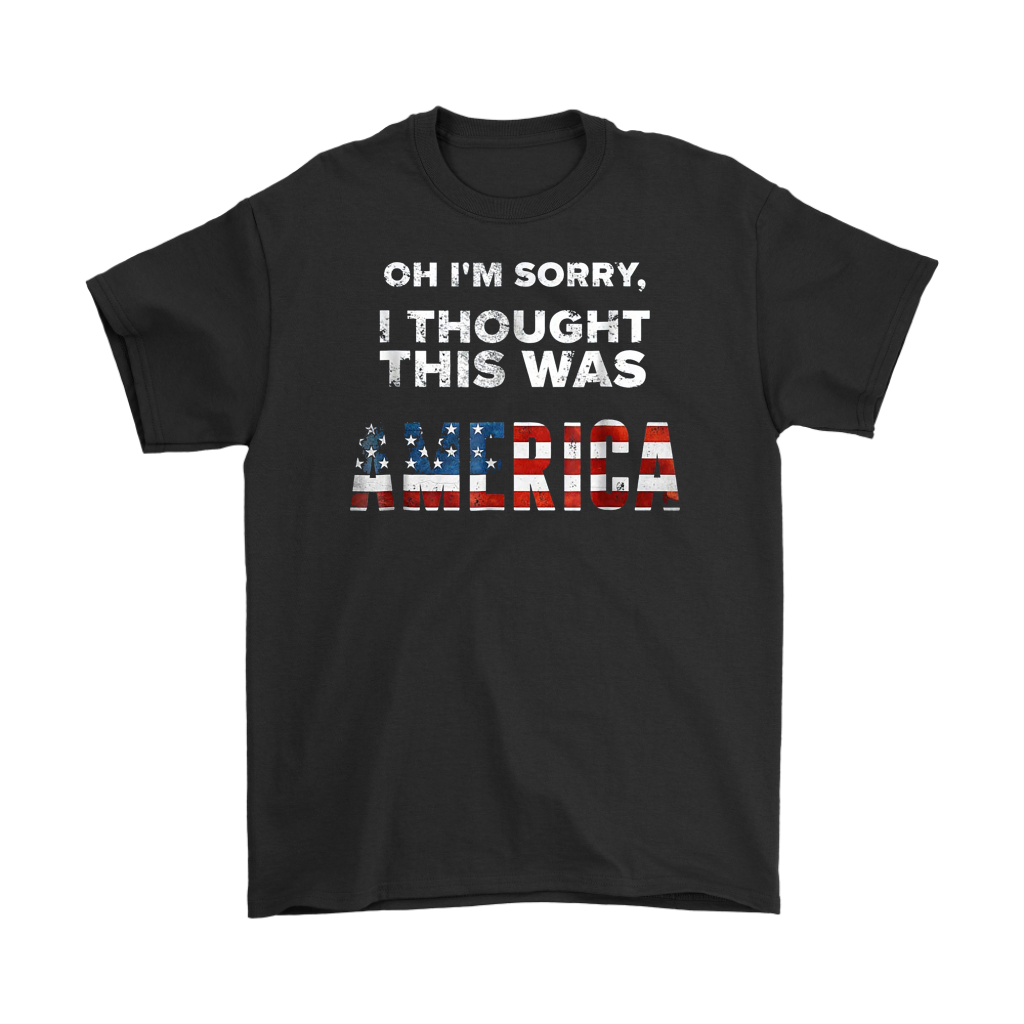 Black t-shirt with text: Oh I'm Sorry I Thought This Was America, featuring a bold patriotic design.