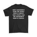 When Government Fears The People There Is Liberty. When People Fear The Government There Is Tyranny.