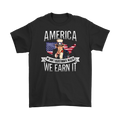 We Earn It America Statement Shirt with patriotic message and Uncle Sam graphic.