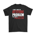 I Don't Have An Attitude Problem. You Have A Perception Problem