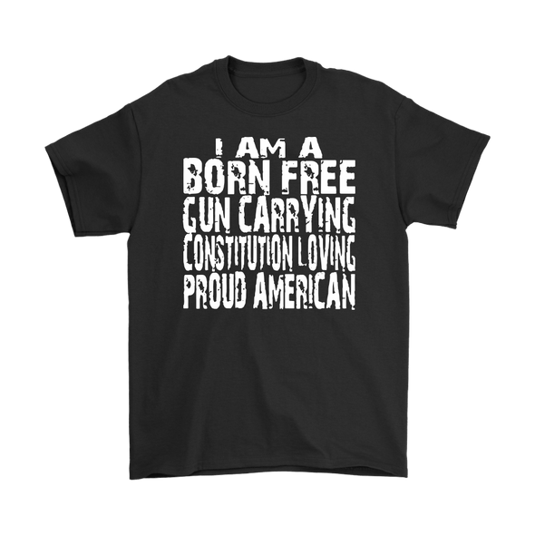 I Am A Born Free Gun Carrying Constitution Loving Proud American