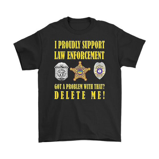 I Proudly Support Law Enforcement. Got A Problem With That? Delete Me!