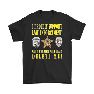I Proudly Support Law Enforcement. Got A Problem With That? Delete Me!