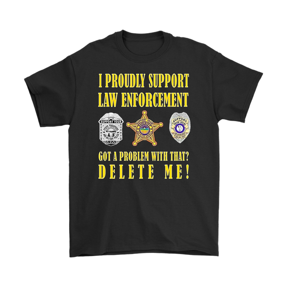 I Proudly Support Law Enforcement. Got A Problem With That? Delete Me!