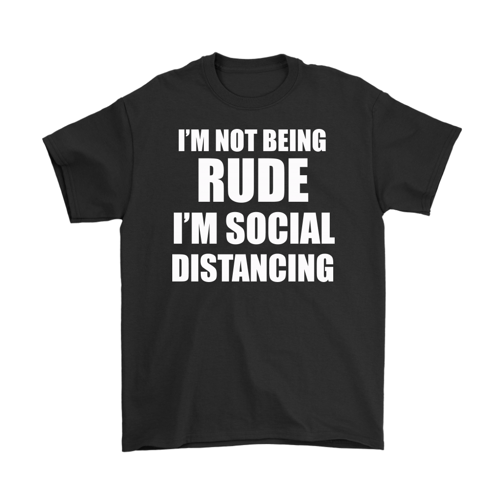Black t-shirt with bold text: I'm Not Being Rude I'm Social Distancing.