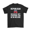 Republican Because Not Everyone Can Be On Welfare