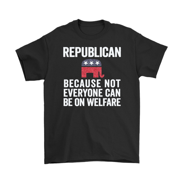 Republican Because Not Everyone Can Be On Welfare