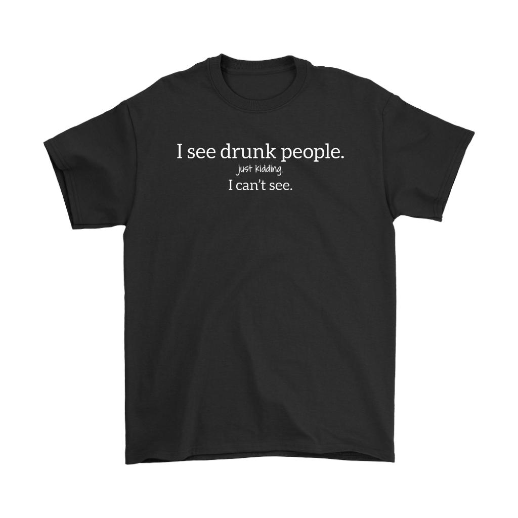 I See Drunk People. Just Kidding. I Can't See.