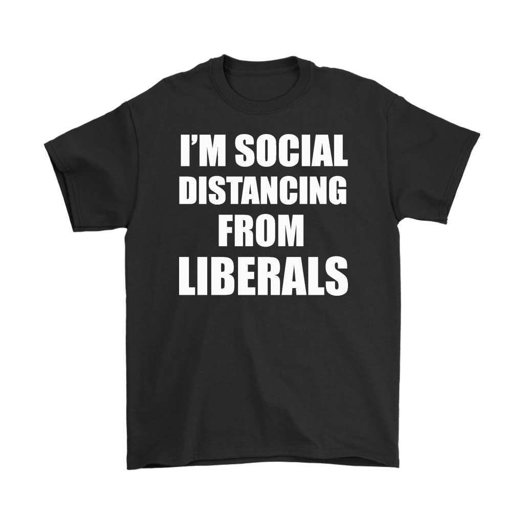Black T-shirt displaying "I'm Social Distancing From Liberals" in bold white text.