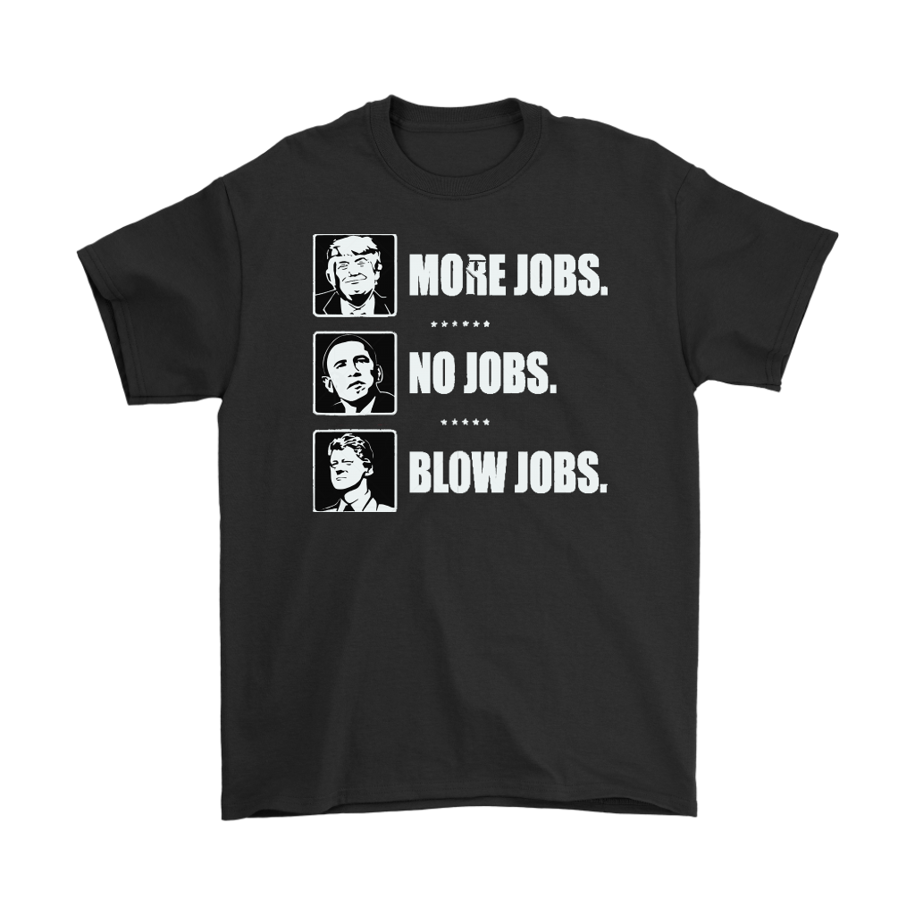 More Jobs. No Jobs. Blow Jobs. Trump, Obama, Clinton B/W