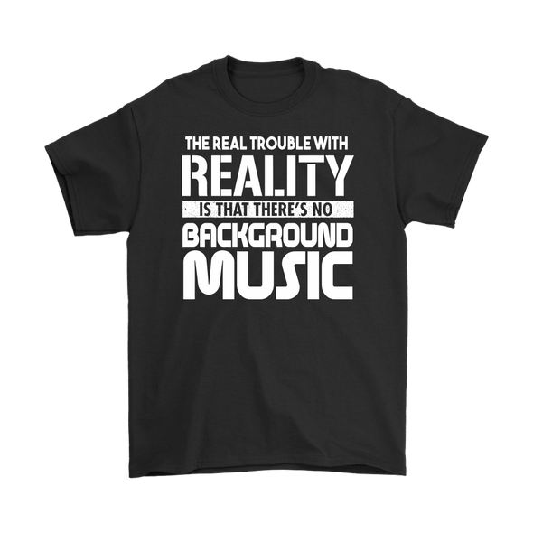 The Real Trouble With Reality Is That There's No Background Music