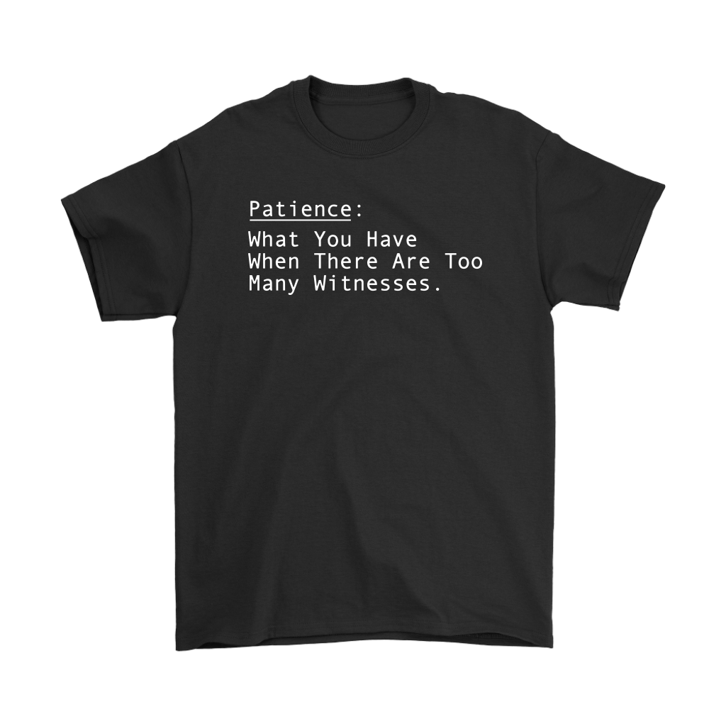 Patience: What You Have When There Are Too Many Witnesses.