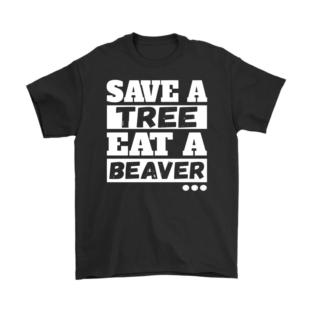 Save A Tree. Eat A Beaver...