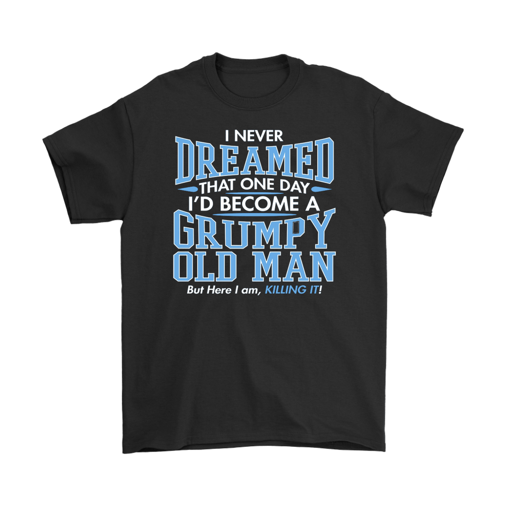 I Never Dreamed That One Day I'd Become A Grumpy Old Man, But Here I Am Killing It!