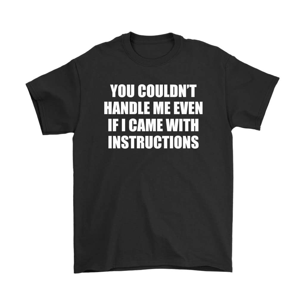 Black t-shirt with bold white text: You Couldn't Handle Me Even If I Came With Instructions, showcasing a confident statement piece.