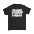 Black t-shirt with bold white text: You Couldn't Handle Me Even If I Came With Instructions, showcasing a confident statement piece.