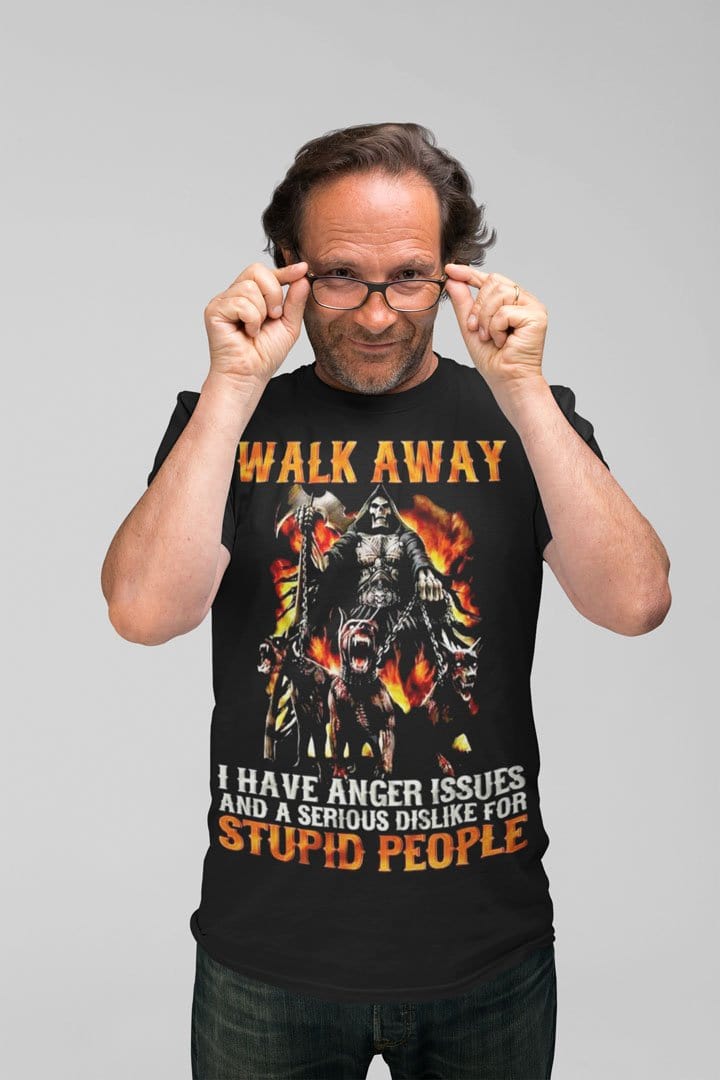 Walk Away I Have Anger Issues And A Serious Dislike For Stupid People