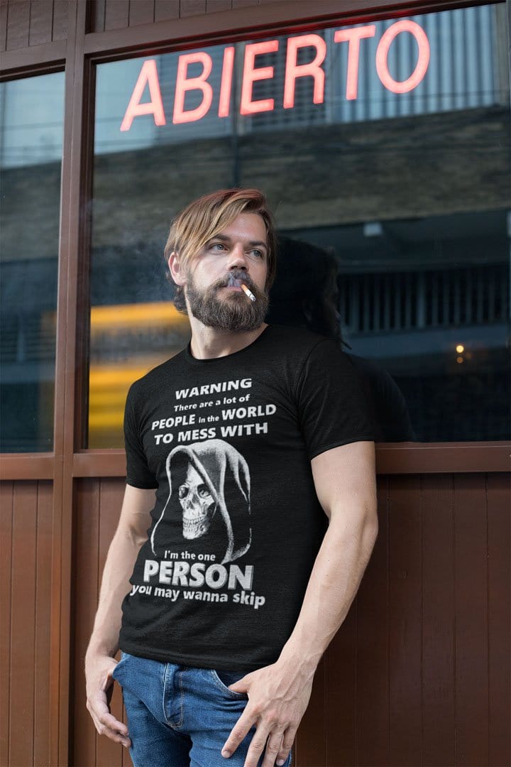 Warning There Are A Lot Of People In The World To Mess With. I Am The One Person You May Wanna Skip