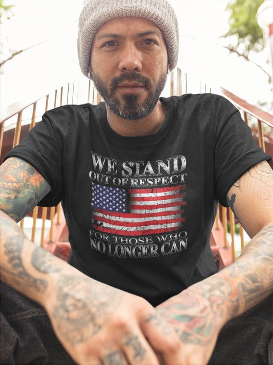We Stand Out Of Respect For Those Who No Longer Can With American Flag