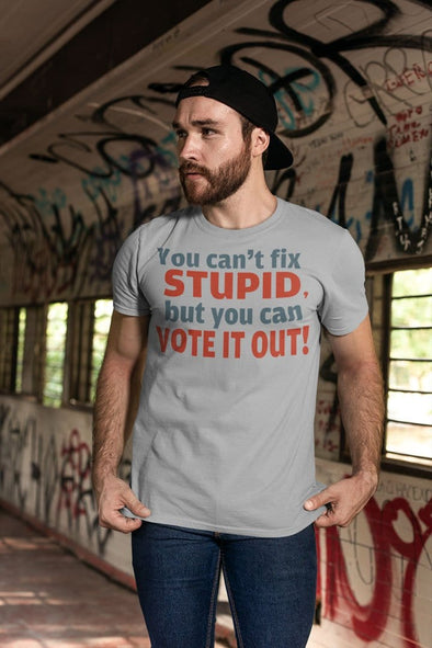 You Can't Fix Stupid But You Can Vote It Out!