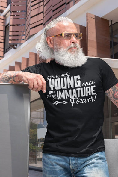 You're Only Young Once But You Can Be Immature Forever!