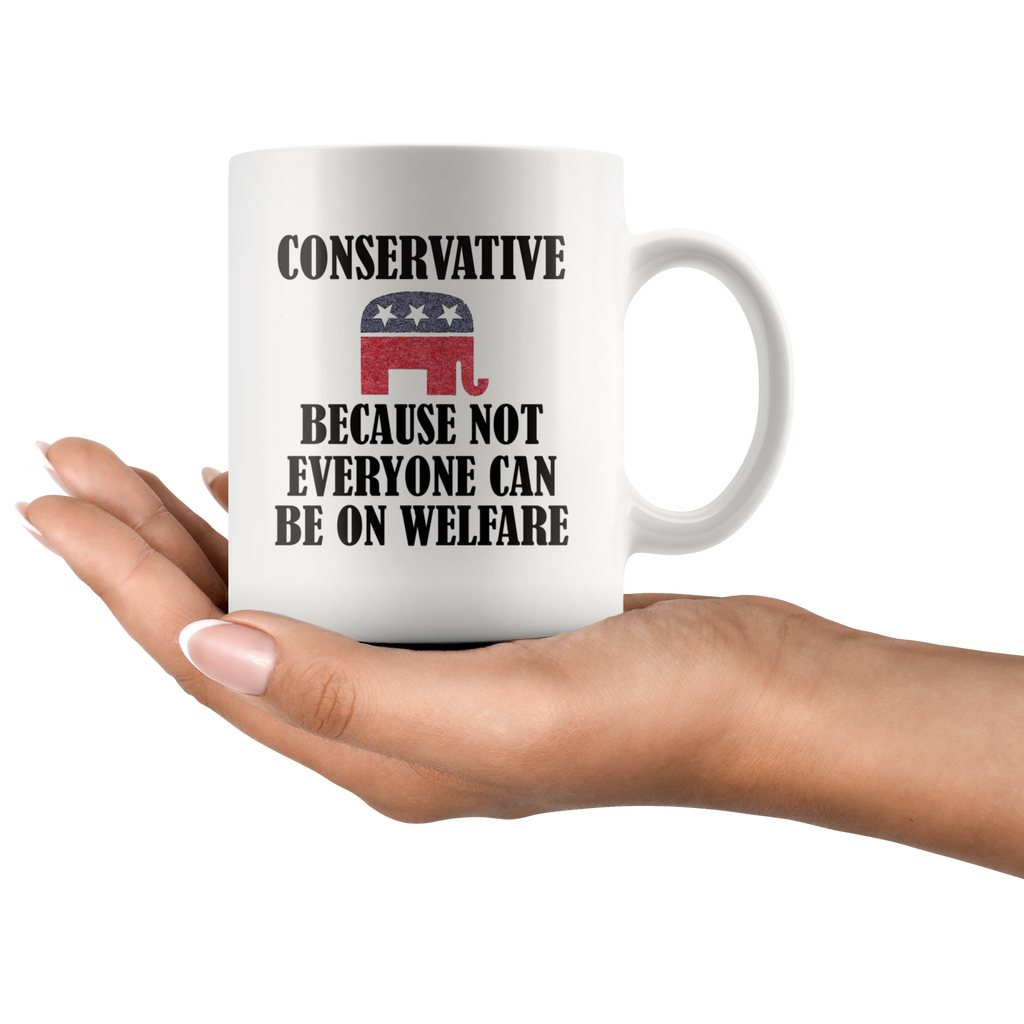 Conservative Because Not Everyone Can Be On Welfare Cup held in hand, showcasing bold political statement and fiscal conservatism.