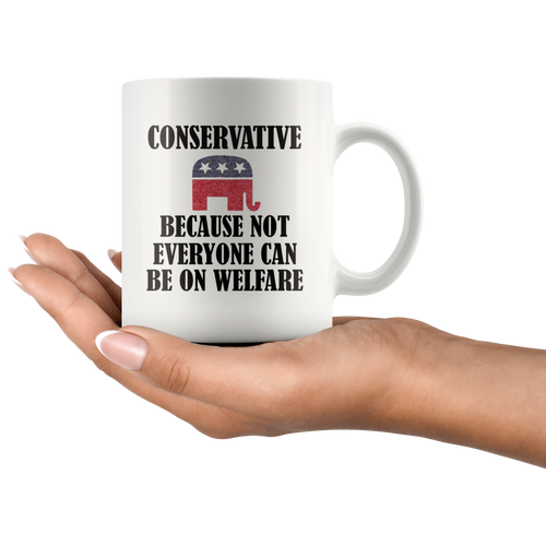 Conservative Because Not Everyone Can Be On Welfare Cup held in hand, showcasing bold political statement and fiscal conservatism.