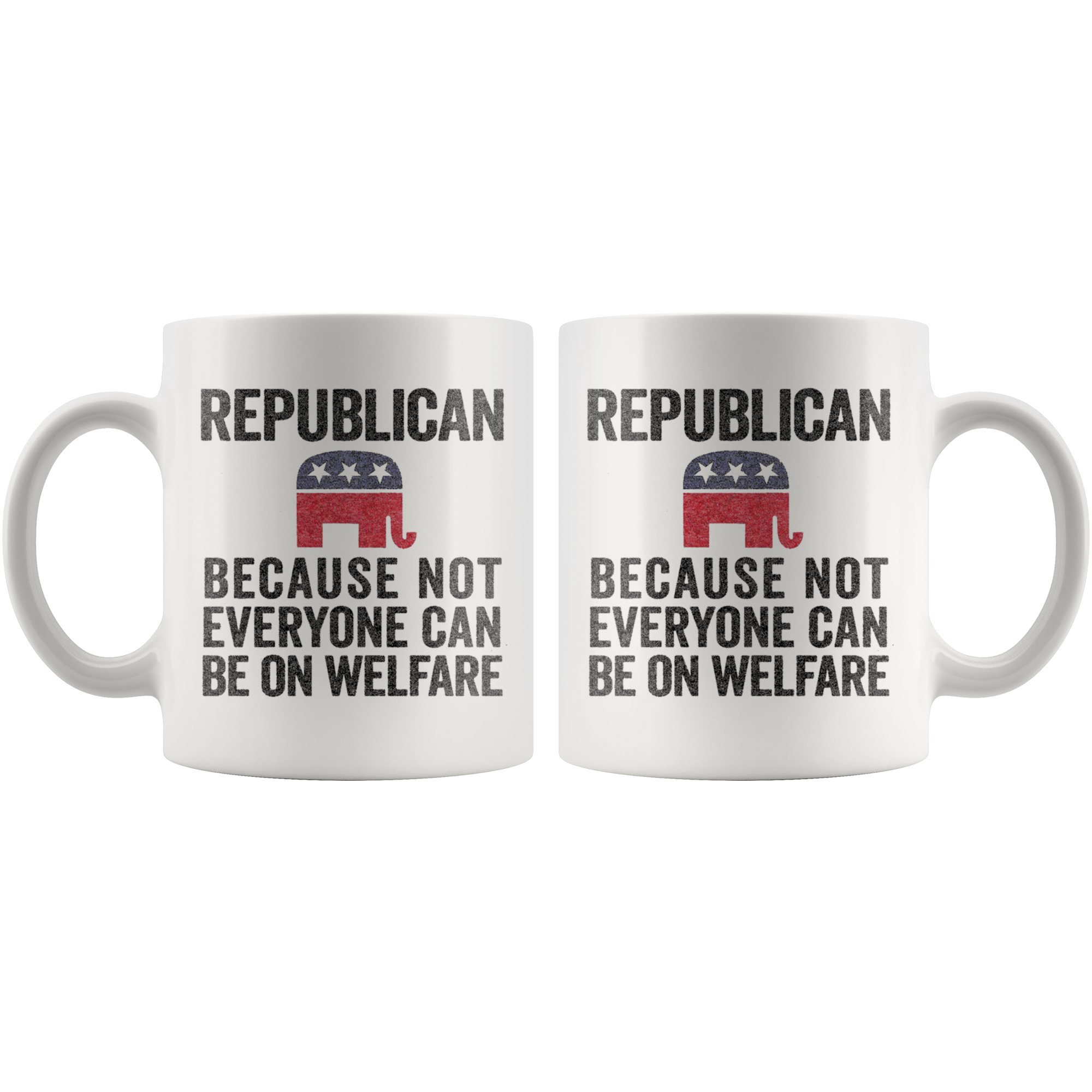 Republican Because Not Everyone Can Be On Welfare Cup - 11oz white ceramic mug with political statement.