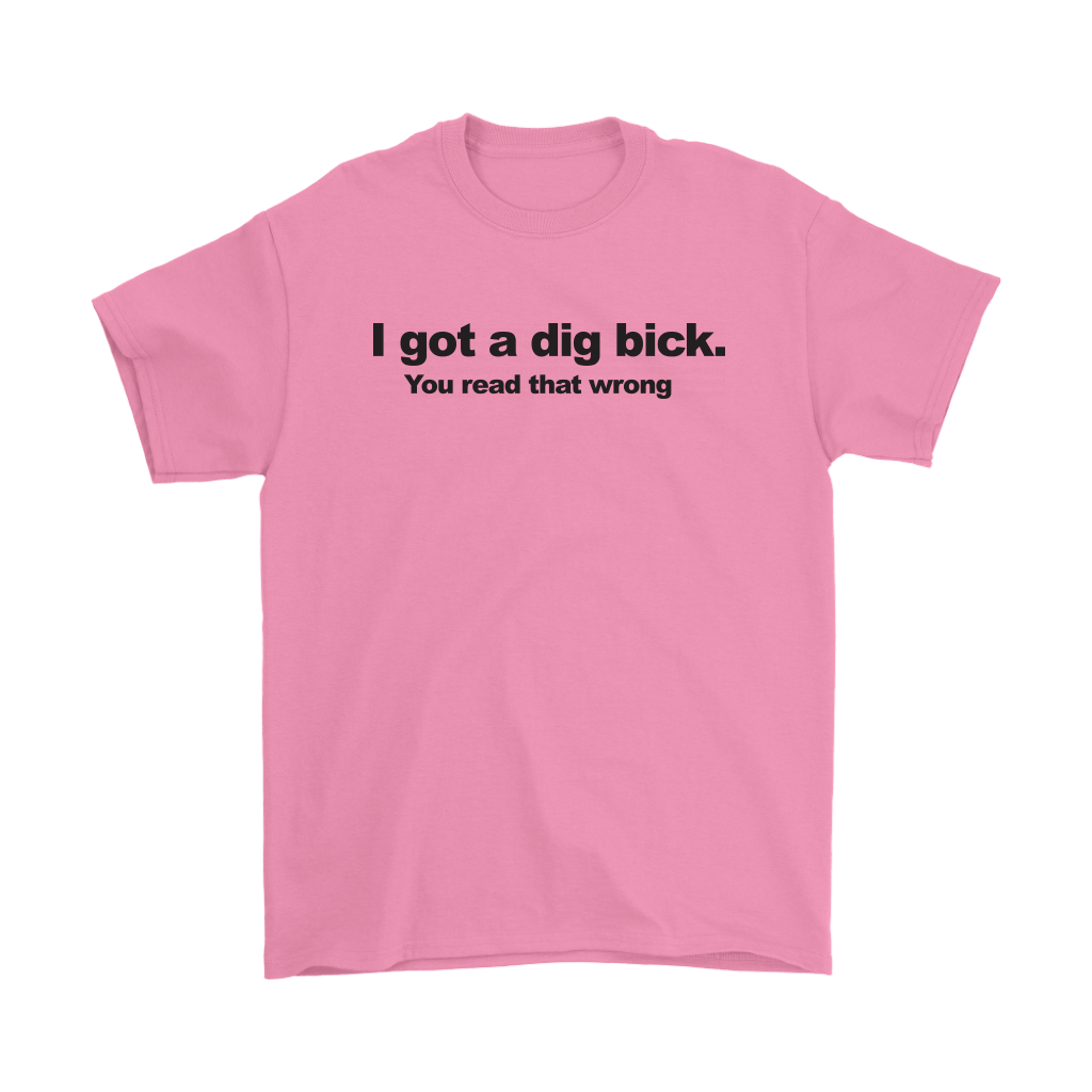 I Got A Dig Bick. You Read That Wrong