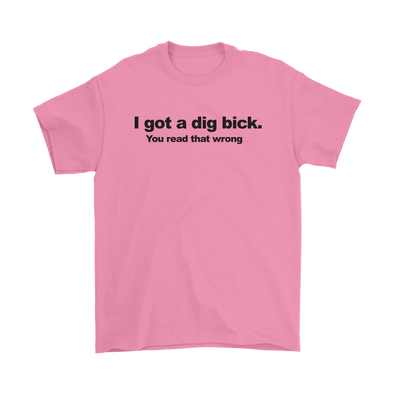 I Got A Dig Bick. You Read That Wrong