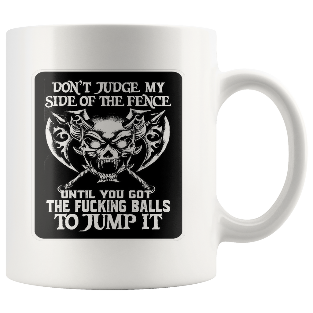 Don't Judge My Side Of The Fence Until You Got The Fucking Balls To Jump It Wht