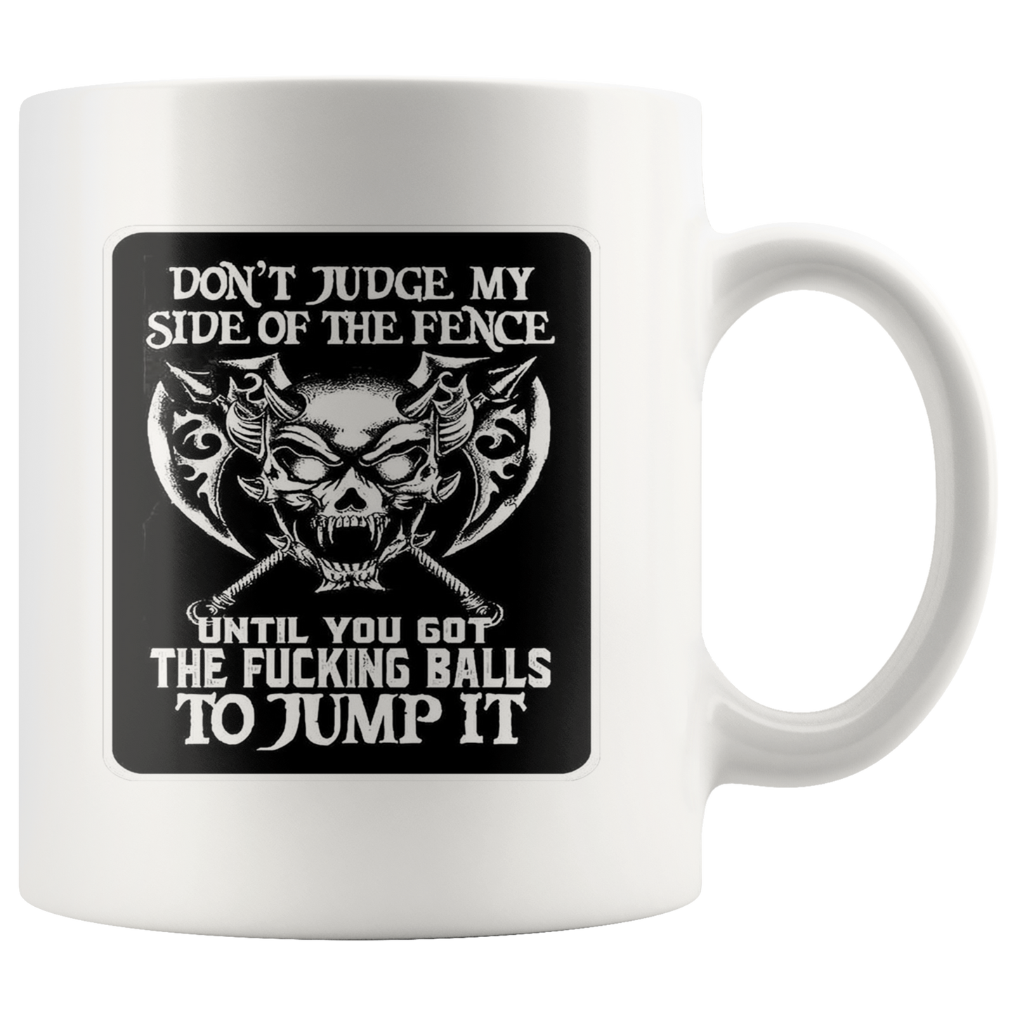 Don't Judge My Side Of The Fence Until You Got The Fucking Balls To Jump It Wht