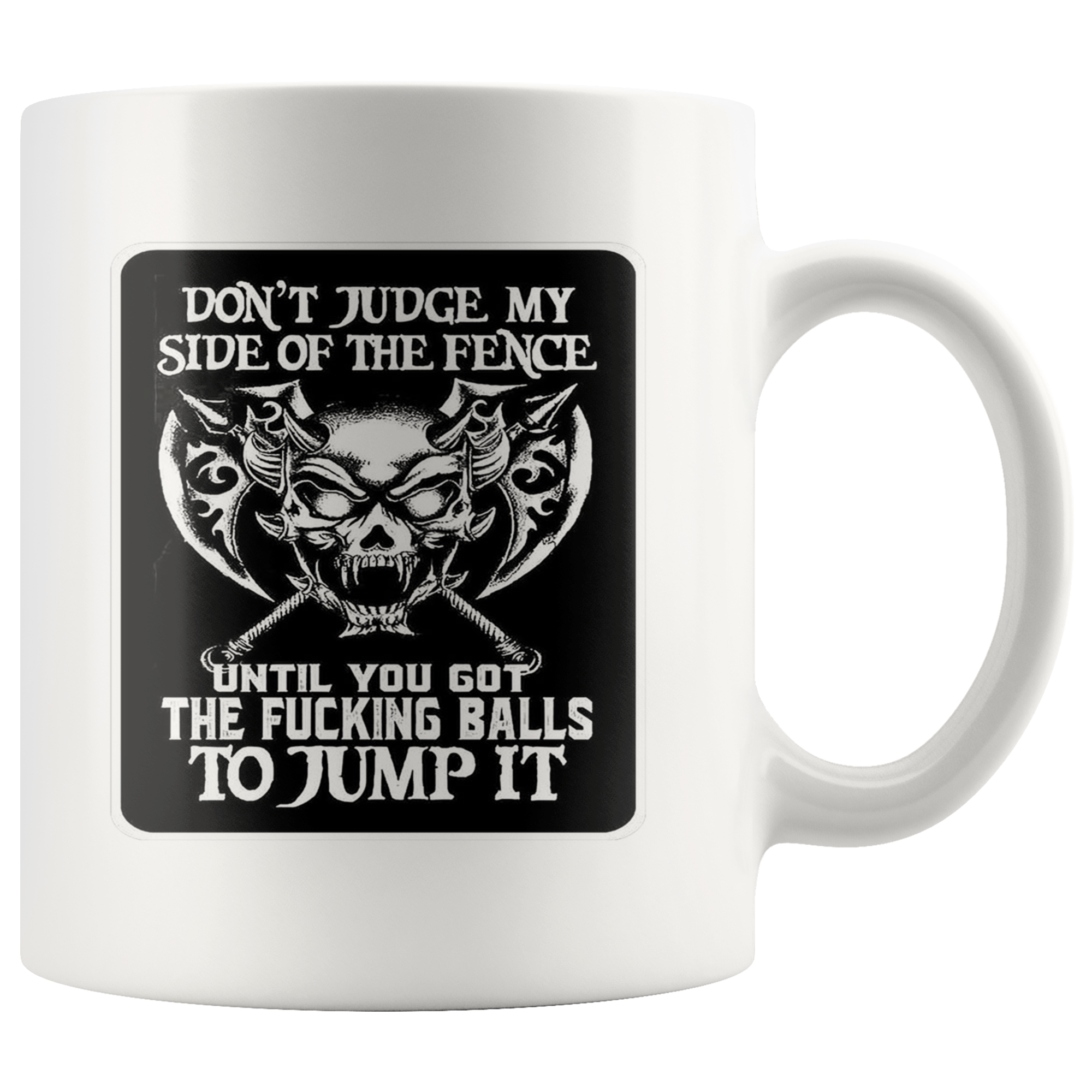 Don't Judge My Side Of The Fence Until You Got The Fucking Balls To Jump It Wht