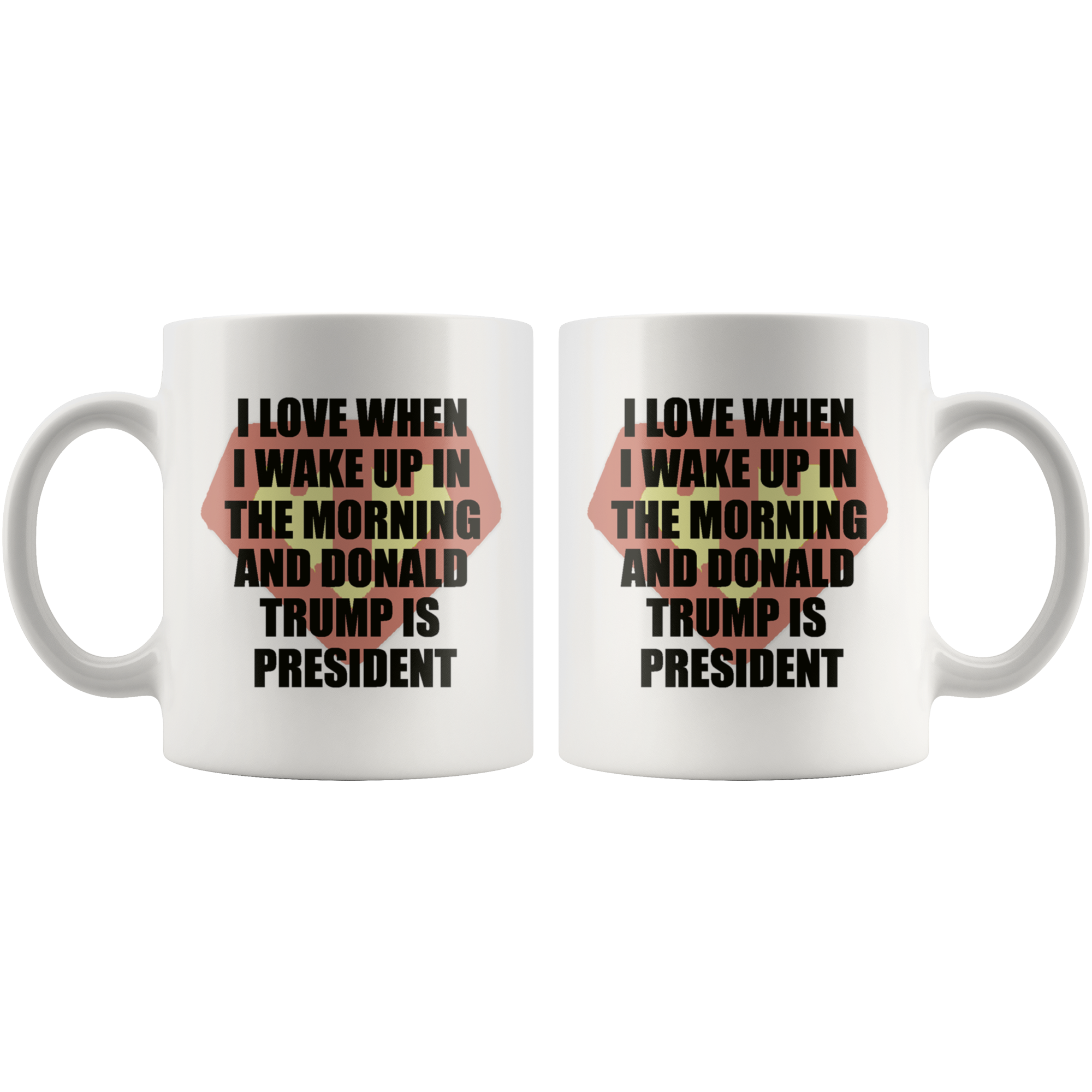 I Love When I Wake Up In The Morning And Donald Trump Is President