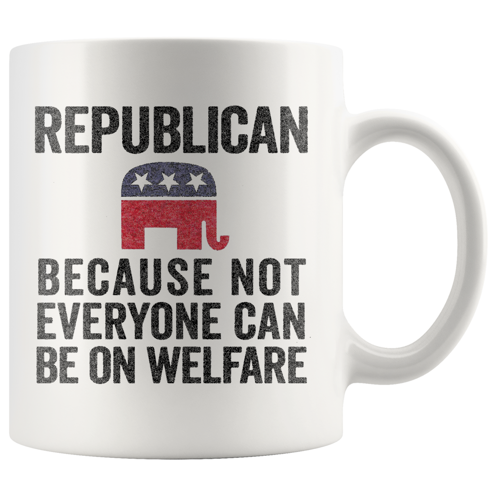 Republican Because Not Everyone Can Be On Welfare Cup ceramic mug with political message design.