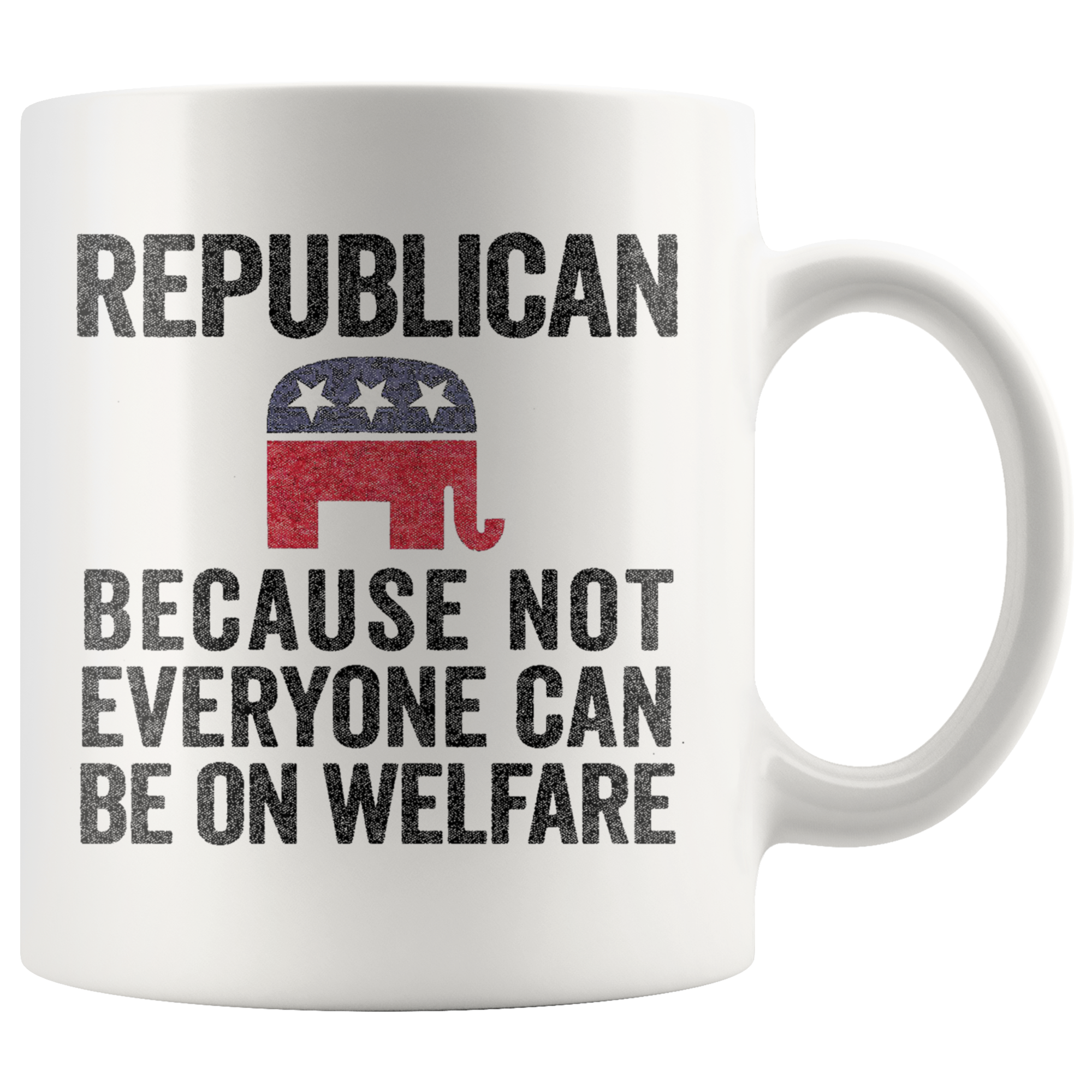 Republican Because Not Everyone Can Be On Welfare Cup ceramic mug with political message design.