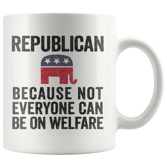 Republican Because Not Everyone Can Be On Welfare Cup