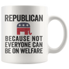 Republican Because Not Everyone Can Be On Welfare Cup