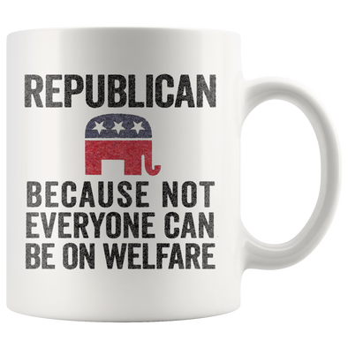Republican Because Not Everyone Can Be On Welfare Cup