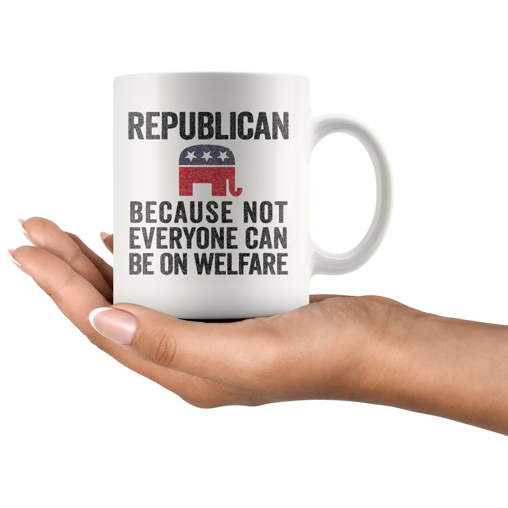 Hand holding Republican Because Not Everyone Can Be On Welfare Cup