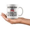 Republican Because Not Everyone Can Be On Welfare Cup