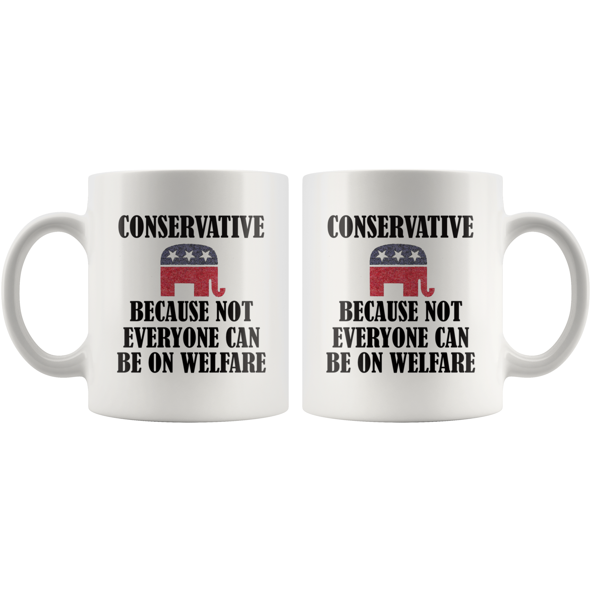 Conservative Because Not Everyone Can Be On Welfare Cup featuring bold text and Republican elephant symbol for fiscal conservatism.