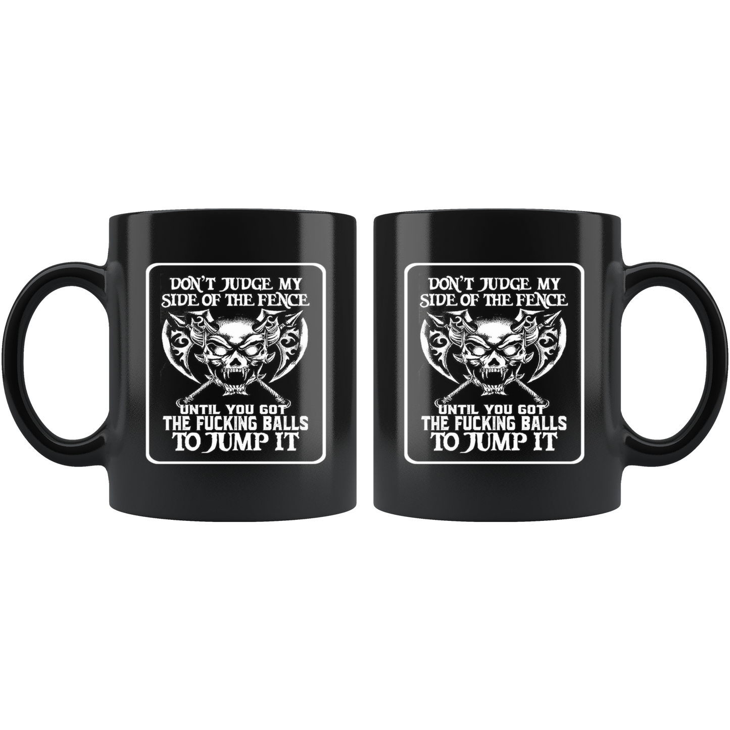 Don't Judge My Side Of The Fence Until You Got The Fucking Balls To Jump It Blk